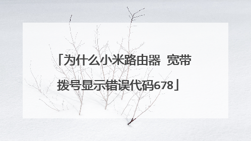 为什么小米路由器 宽带拨号显示错误代码678