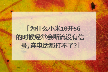 为什么小米10开5G的时候经常会断流没有信号,连电话都打不了?