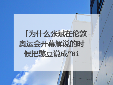 为什么张斌在伦敦奥运会开幕解说的时候把憨豆说成“Bing豆”？