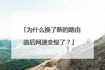 为什么换了新的路由器后网速变慢了?