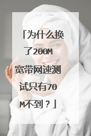 为什么换了200M宽带网速测试只有70M不到？