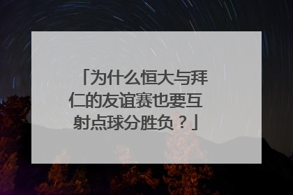 为什么恒大与拜仁的友谊赛也要互射点球分胜负？