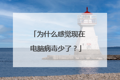 为什么感觉现在电脑病毒少了?