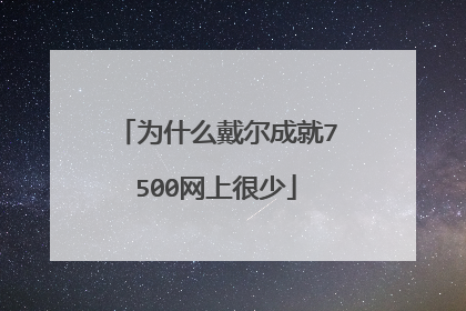 为什么戴尔成就7500网上很少