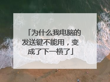为什么我电脑的发送键不能用，变成了下一横了