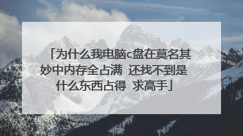 为什么我电脑c盘在莫名其妙中内存全占满 还找不到是什么东西占得 求高手
