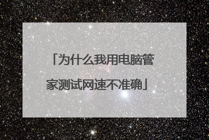 为什么我用电脑管家测试网速不准确