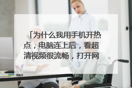 为什么我用手机开热点，电脑连上后，看超清视频很流畅，打开网页却很慢很慢？
