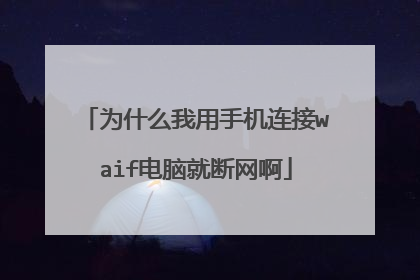 为什么我用手机连接waif电脑就断网啊