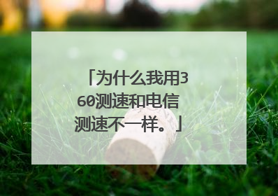 为什么我用360测速和电信测速不一样。