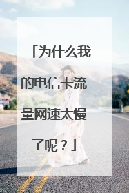 为什么我的电信卡流量网速太慢了呢?