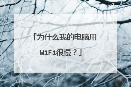 为什么我的电脑用WiFi很慢？