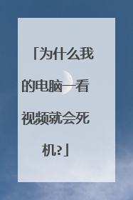 为什么我的电脑一看视频就会死机?