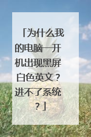 为什么我的电脑一开机出现黑屏白色英文?进不了系统?