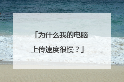 为什么我的电脑上传速度很慢?