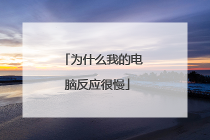 为什么我的电脑反应很慢