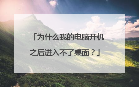 为什么我的电脑开机之后进入不了桌面？