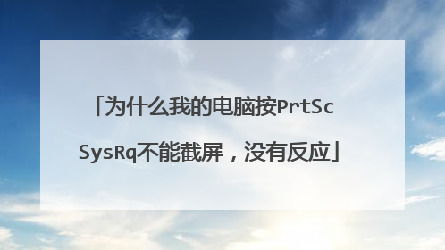 为什么我的电脑按PrtSc SysRq不能截屏，没有反应