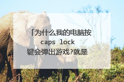 为什么我的电脑按caps lock键会弹出游戏?就是会切换到别的页面
