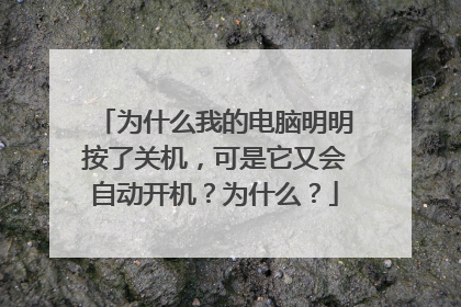 为什么我的电脑明明按了关机,可是它又会自动开机?为什么?