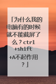 为什么我的电脑有的时候就不能截屏了么？ctrl+shift+A不起作用？