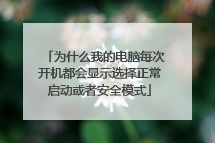 为什么我的电脑每次开机都会显示选择正常启动或者安全模式