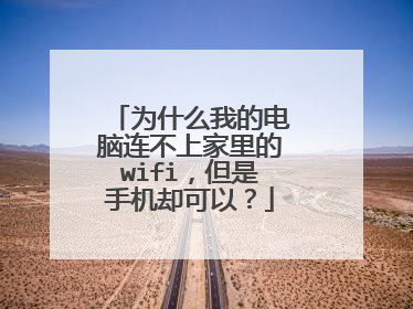 为什么我的电脑连不上家里的wifi,但是手机却可以?
