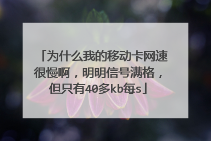为什么我的移动卡网速很慢啊,明明信号满格,但只有40多kb每s