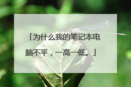 为什么我的笔记本电脑不平,一高一低。