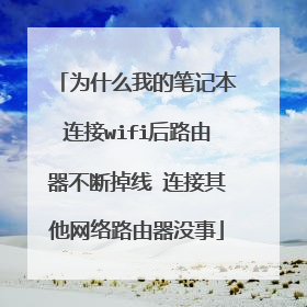 为什么我的笔记本连接wifi后路由器不断掉线 连接其他网络路由器没事