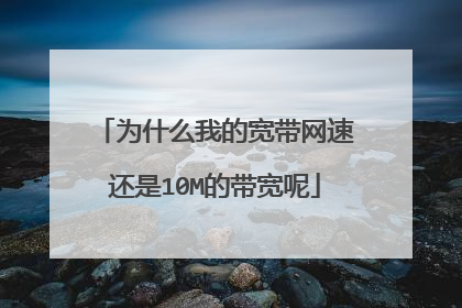为什么我的宽带网速还是10M的带宽呢