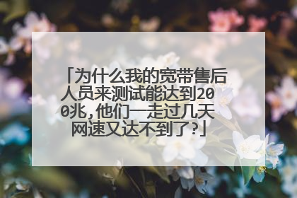 为什么我的宽带售后人员来测试能达到200兆,他们一走过几天网速又达不到了?
