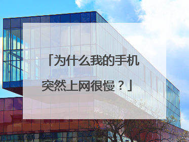 为什么我的手机突然上网很慢?