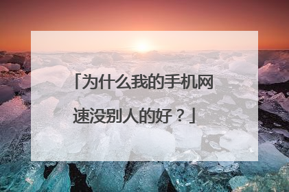 为什么我的手机网速没别人的好?