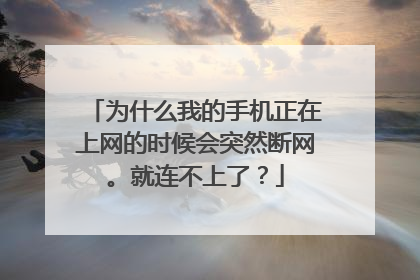 为什么我的手机正在上网的时候会突然断网。就连不上了？