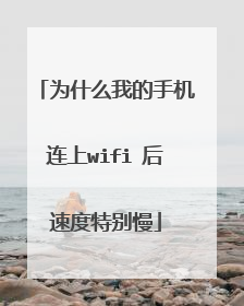 为什么我的手机连上wifi 后速度特别慢