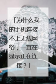 为什么我的手机连接不上无线网络,一直在显示正在连接?