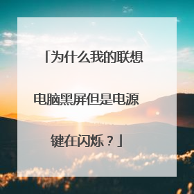 为什么我的联想电脑黑屏但是电源键在闪烁？