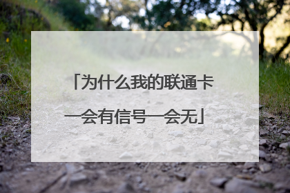 为什么我的联通卡一会有信号一会无