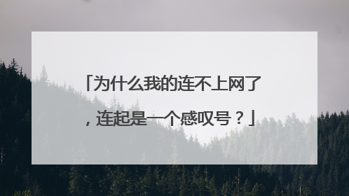 为什么我的连不上网了,连起是一个感叹号?