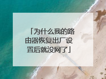 为什么我的路由器恢复出厂设置后就没网了