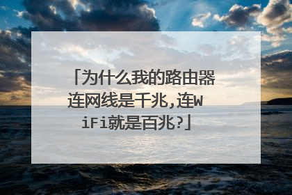 为什么我的路由器连网线是千兆,连WiFi就是百兆?