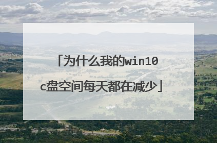 为什么我的win10c盘空间每天都在减少