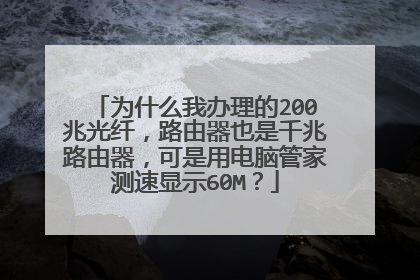 为什么我办理的200兆光纤,路由器也是千兆路由器,可是用电脑管家测速显示60M?