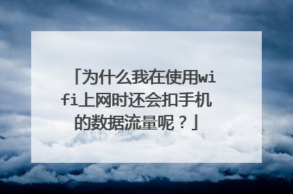 为什么我在使用wifi上网时还会扣手机的数据流量呢?