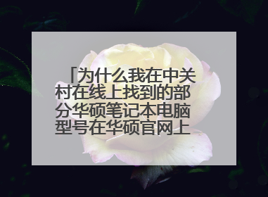 为什么我在中关村在线上找到的部分华硕笔记本电脑型号在华硕官网上找不到？