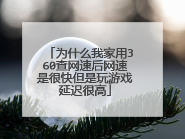 为什么我家用360查网速后网速是很快但是玩游戏延迟很高