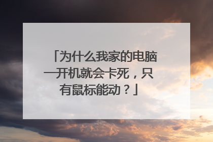 为什么我家的电脑一开机就会卡死，只有鼠标能动？