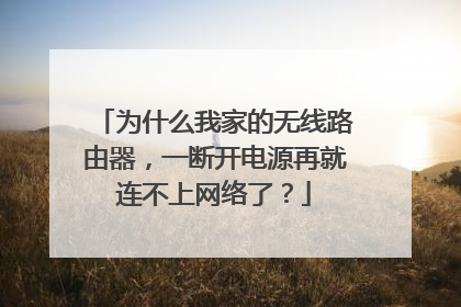 为什么我家的无线路由器,一断开电源再就连不上网络了?