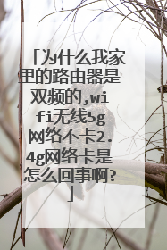 为什么我家里的路由器是双频的,wifi无线5g网络不卡2.4g网络卡是怎么回事啊?